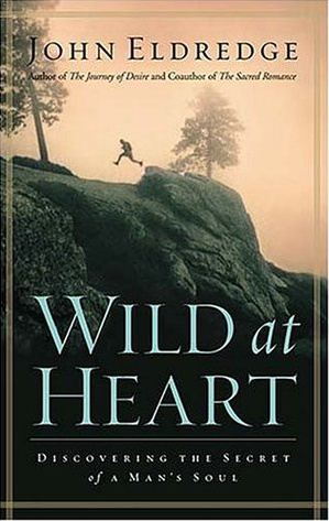 30+ Quotes From Wild At Heart: Discovering The Secret Of A Man's Soul By John Eldredge
