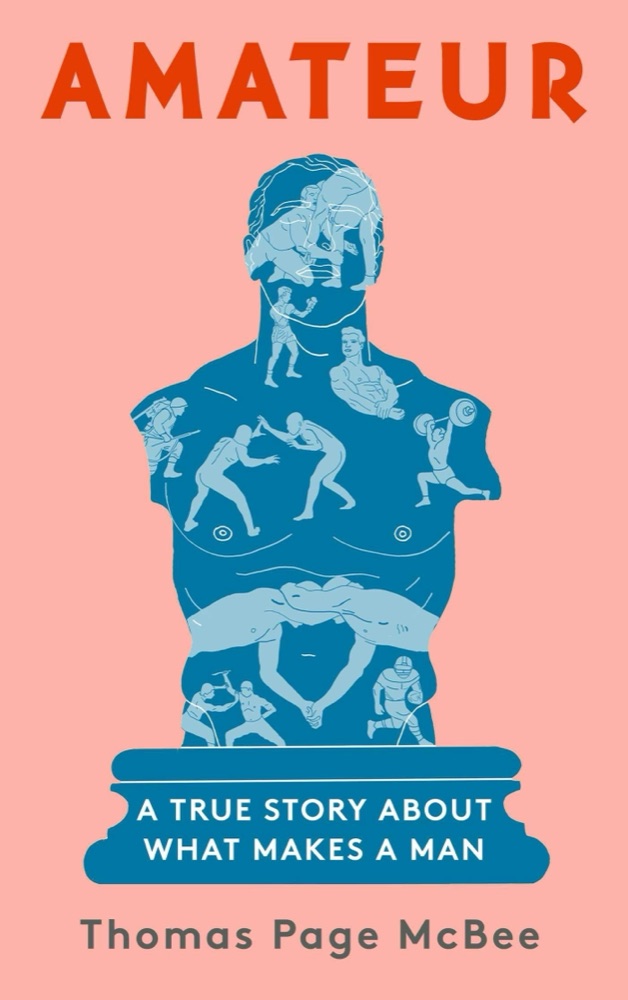 Amateur: A True Story About What Makes a Man