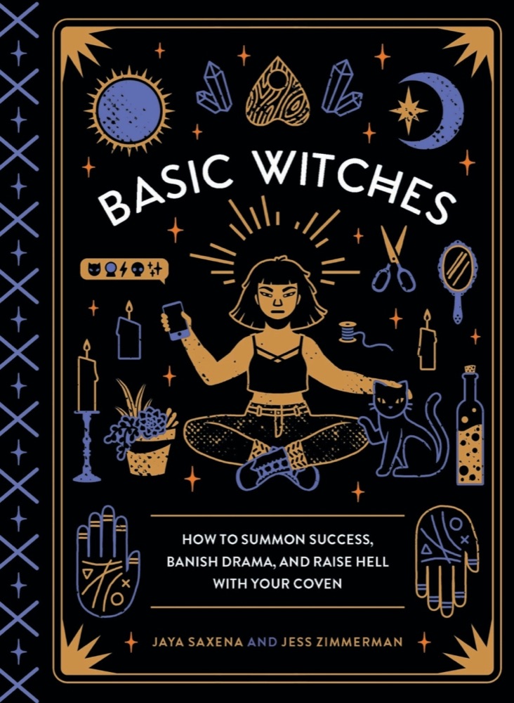 Basic Witches: How to Summon Success, Banish Drama, and Raise Hell with Your Coven
