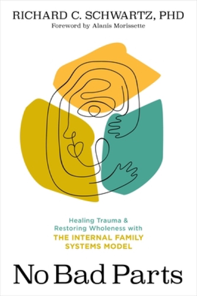 No Bad Parts: Healing Trauma & Restoring Wholeness with the Internal Family Systems Model
