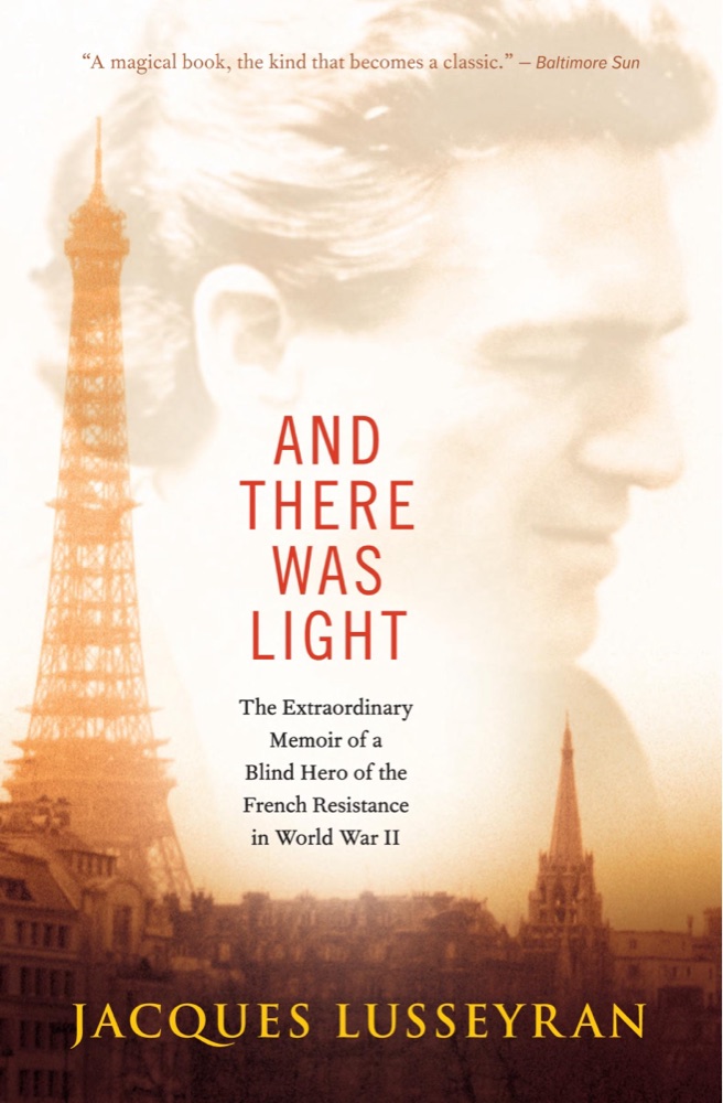 And There Was Light: The Extraordinary Memoir of a Blind Hero of the French Resistance in World War II