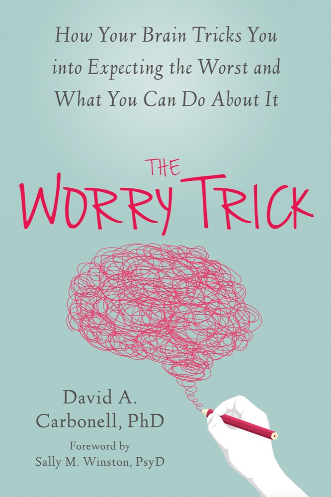 The Worry Trick: How Your Brain Tricks You Into Expecting the Worst and What You Can Do About It