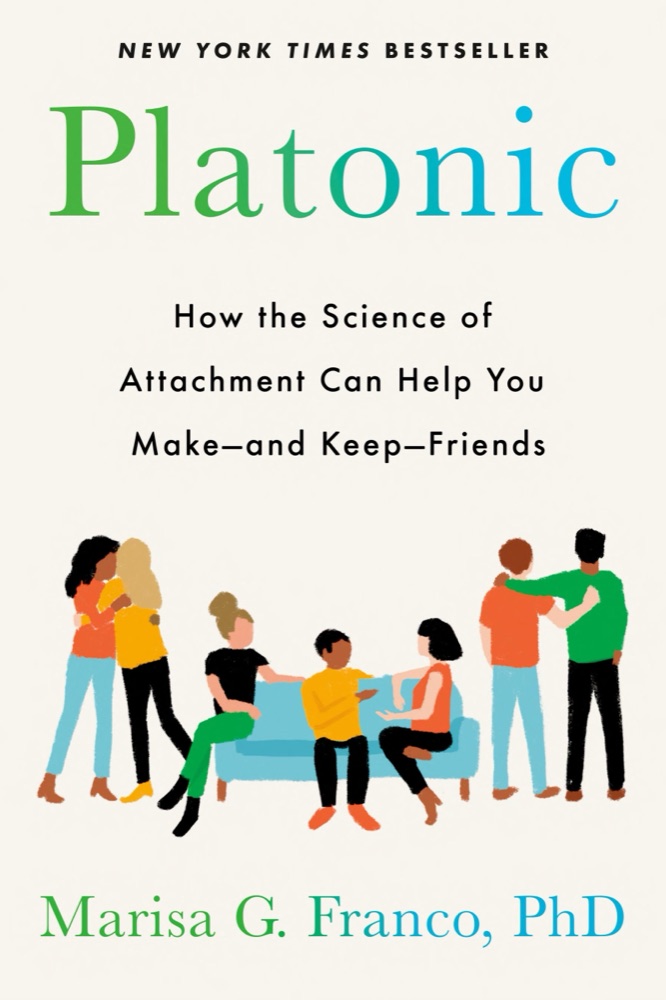Platonic: How the Science of Attachment Can Help You Make—and Keep—Friends