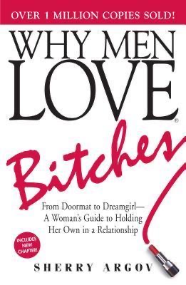 Why Men Love Bitches: From Doormat to Dreamgirl—A Woman's Guide to Holding Her Own in a Relationship