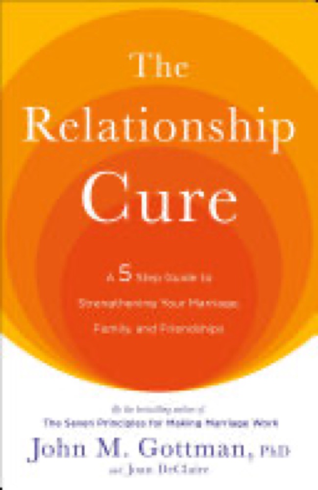 The Relationship Cure: A 5 Step Guide to Strengthening Your Marriage, Family, and Friendships