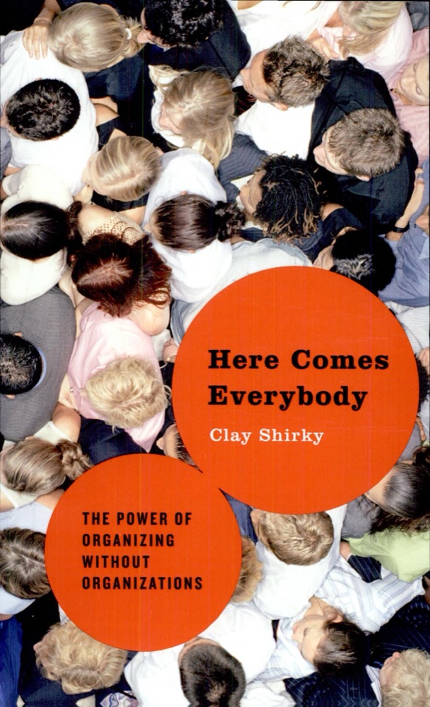 Here Comes Everybody: The Power of Organizing Without Organizations