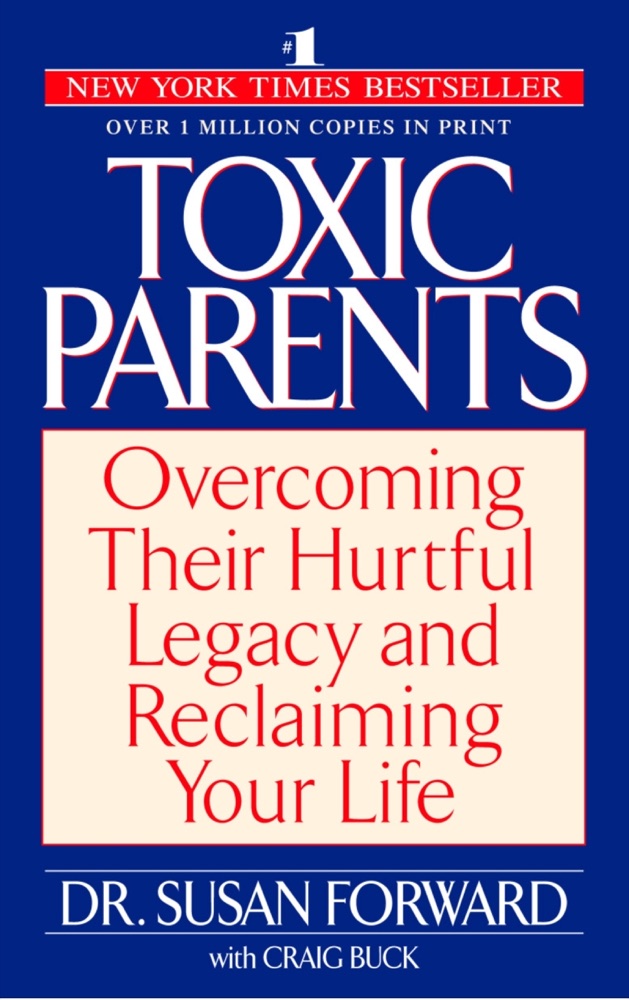Toxic Parents: Overcoming Their Hurtful Legacy and Reclaiming Your Life