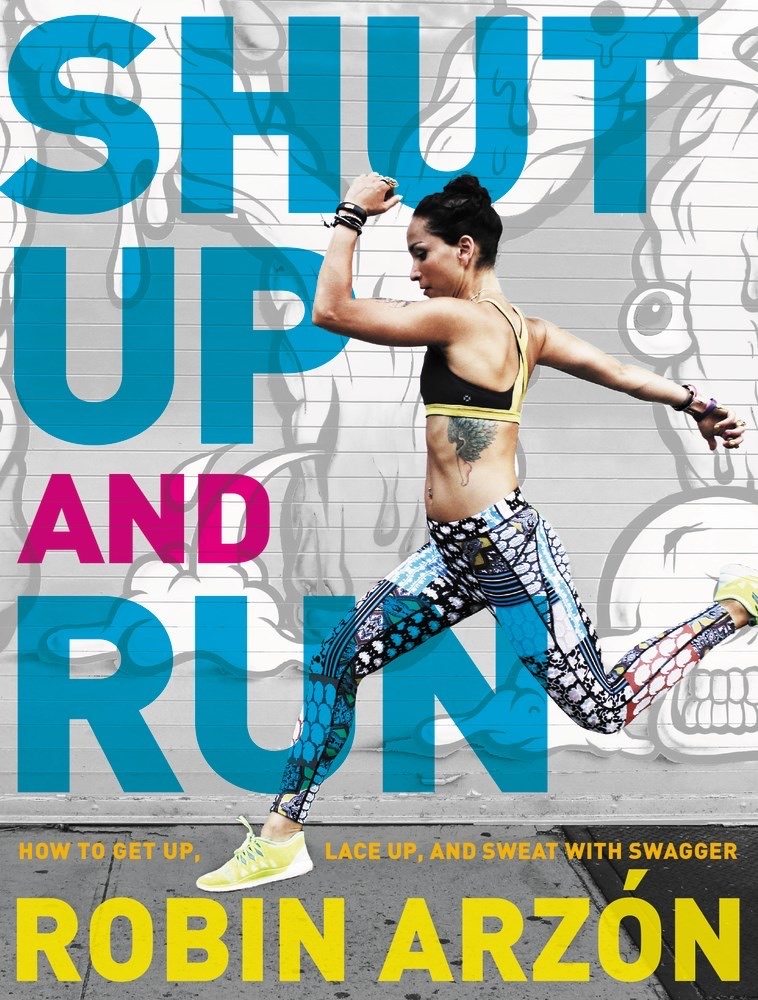 Shut Up and Run: How to Get Up, Lace Up, and Sweat with Swagger – A Bold Fitness Guide from Peloton's Ultramarathon Coach Robin Arzón