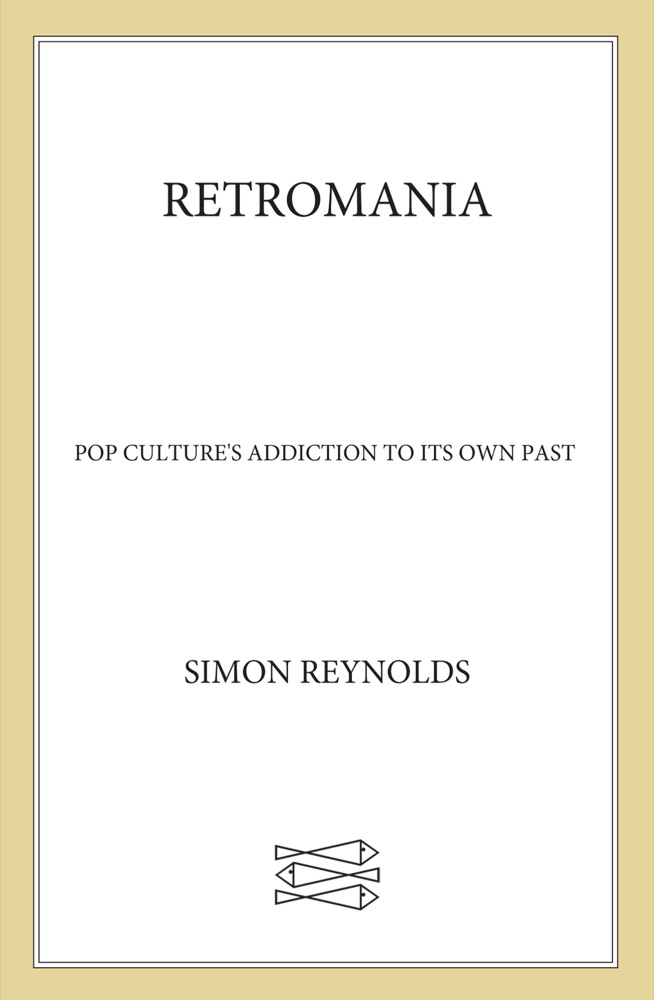 Retromania: Pop Culture's Addiction to Its Own Past