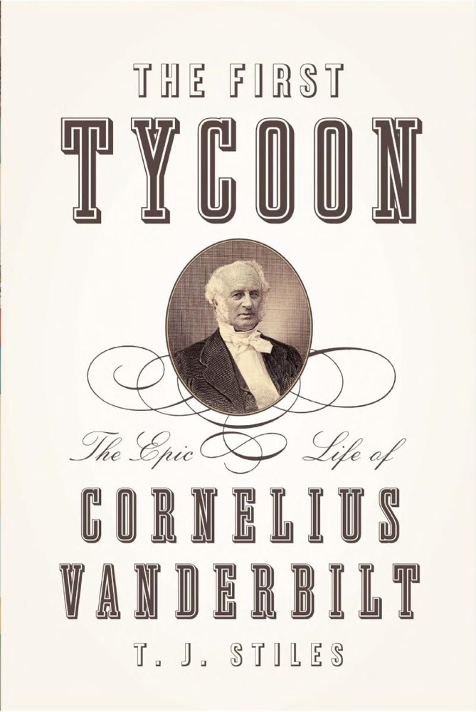 The First Tycoon: The Epic Life of Cornelius Vanderbilt
