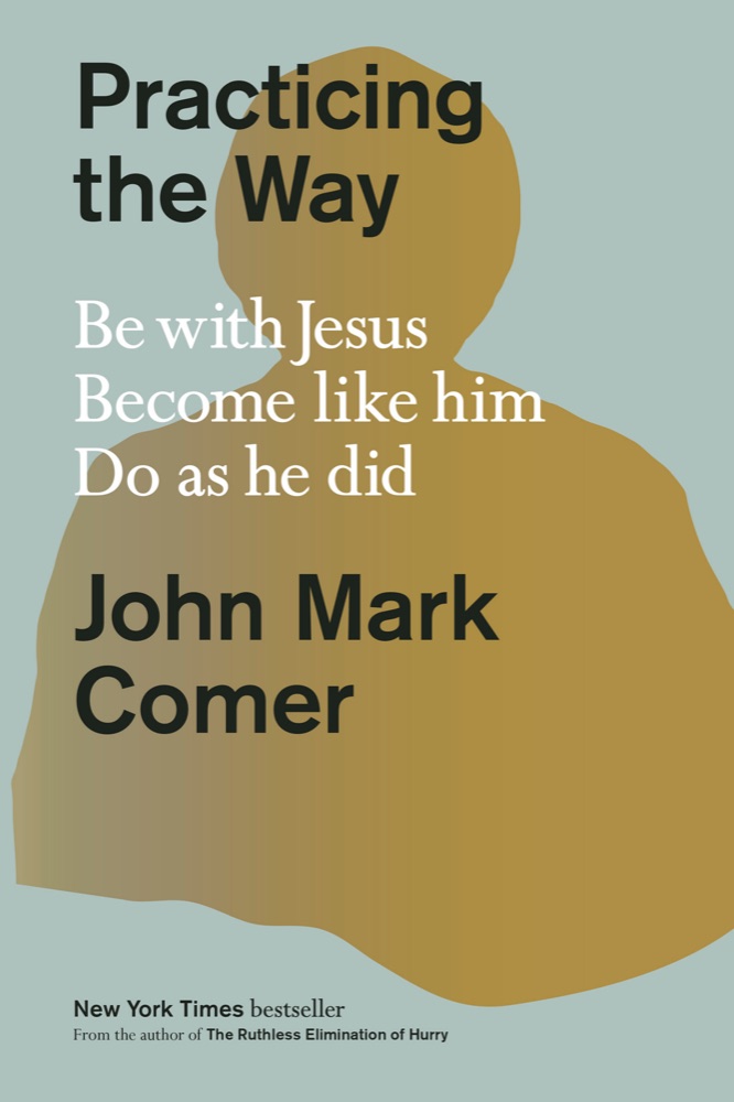 Practicing the Way: Be with Jesus, Become Like Him, Do As He Did