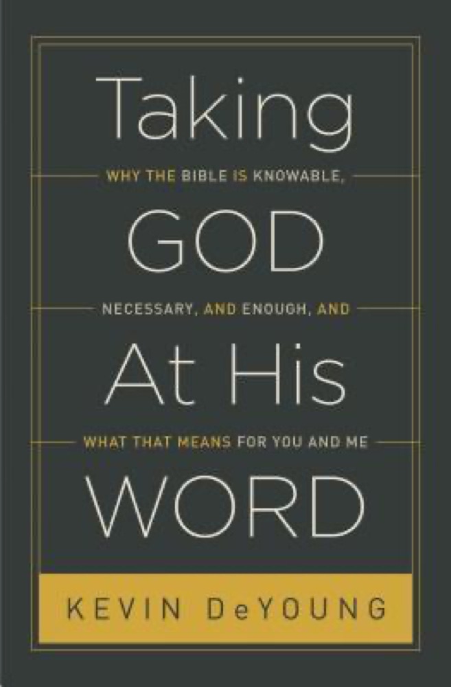 Taking God At His Word: Why the Bible Is Knowable, Necessary, and Enough, and What That Means for You and Me