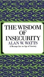 The Wisdom of Insecurity: A Message for an Age of Anxiety