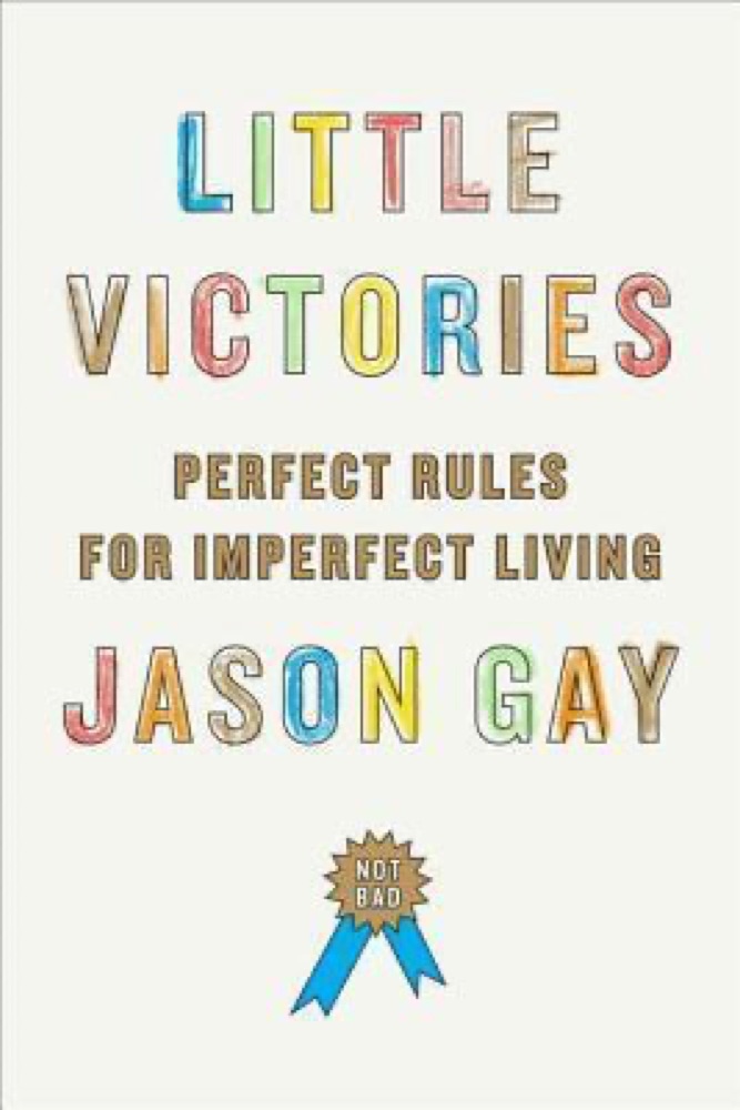 Little Victories: Perfect Rules for Imperfect Living