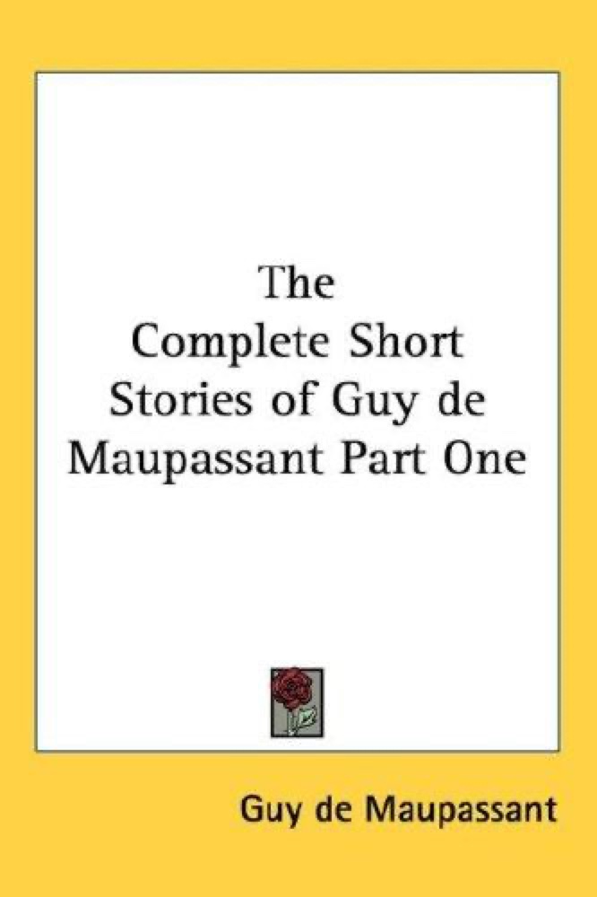 The Complete Short Stories of Guy de Maupassant, Part One