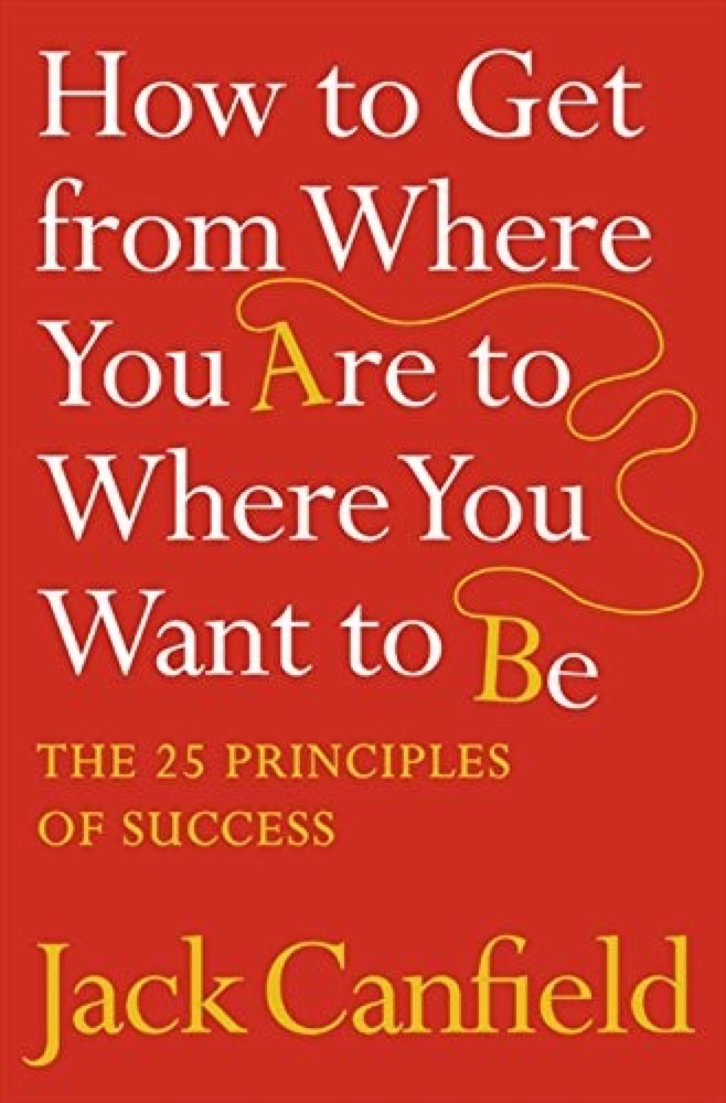 The Success Principles: How to Get from Where You Are to Where You Want to Be