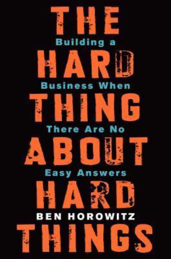 The Hard Thing About Hard Things: Building a Business When There Are No Easy Answers―Straight Talk on the Challenges of Entrepreneurship