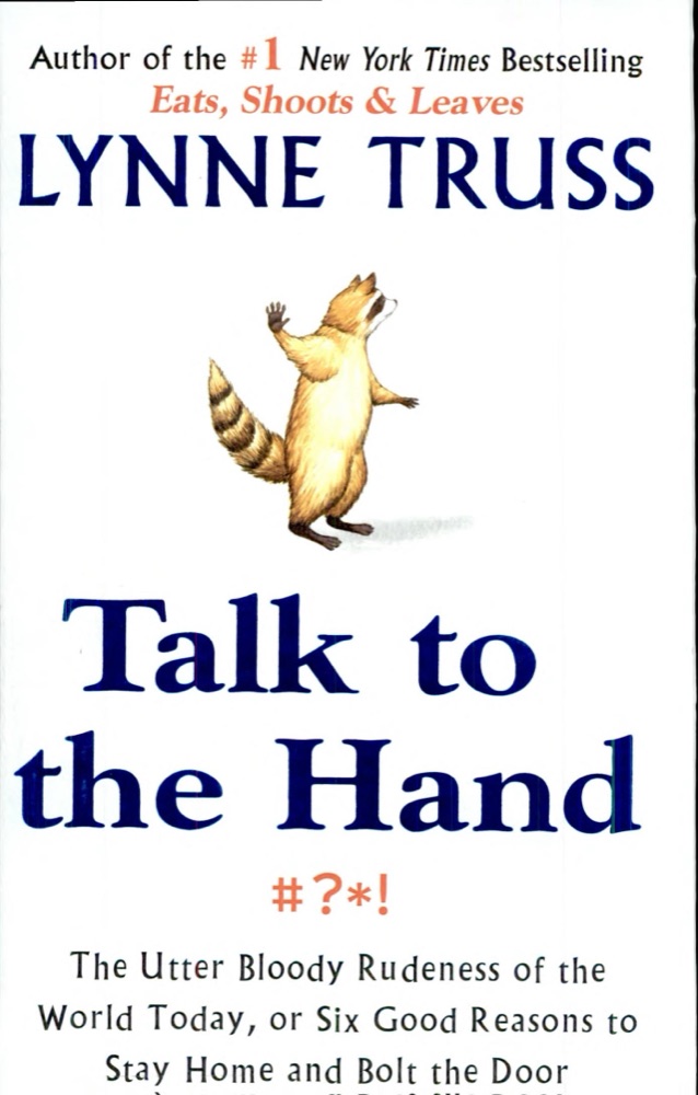 Talk to the Hand: The Utter Bloody Rudeness of the World Today, or Six Good Reasons to Stay Home and Bolt the Door