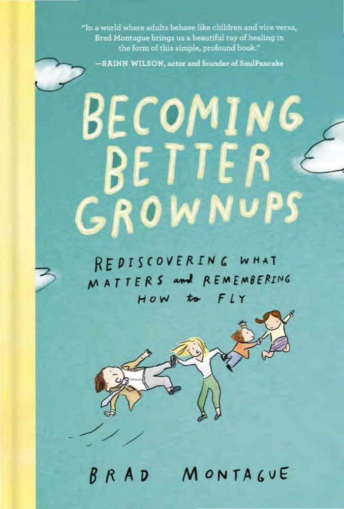 Becoming Better Grownups: Rediscovering What Matters and Remembering How to Fly