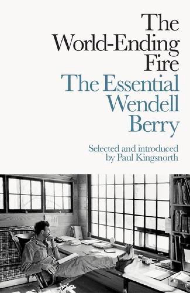 The World-Ending Fire: The Essential Wendell Berry