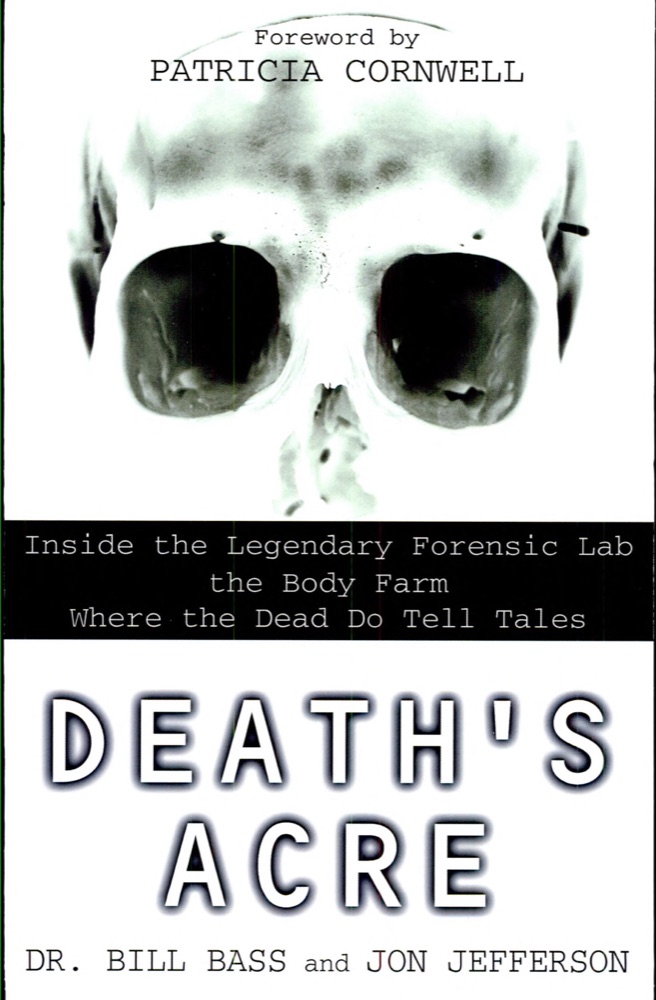Death's Acre: Inside the Legendary Forensic Lab the Body Farm Where the Dead Do Tell Tales