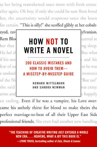 How Not to Write a Novel: 200 Classic Mistakes and How to Avoid Them—A Misstep-by-Misstep Guide