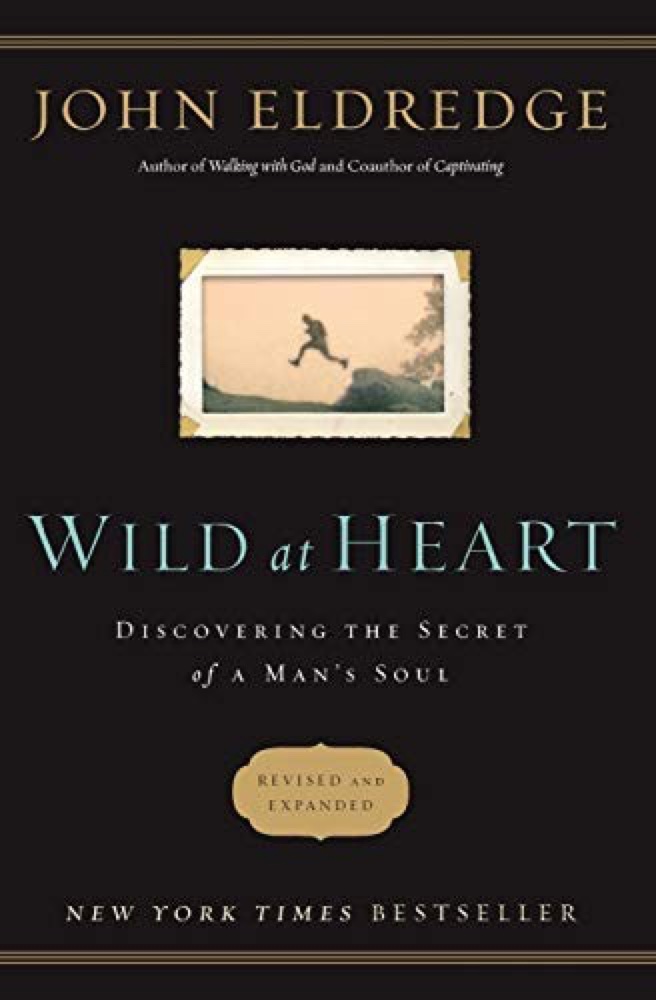 Wild at Heart: Discovering the Secret of a Man's Soul
