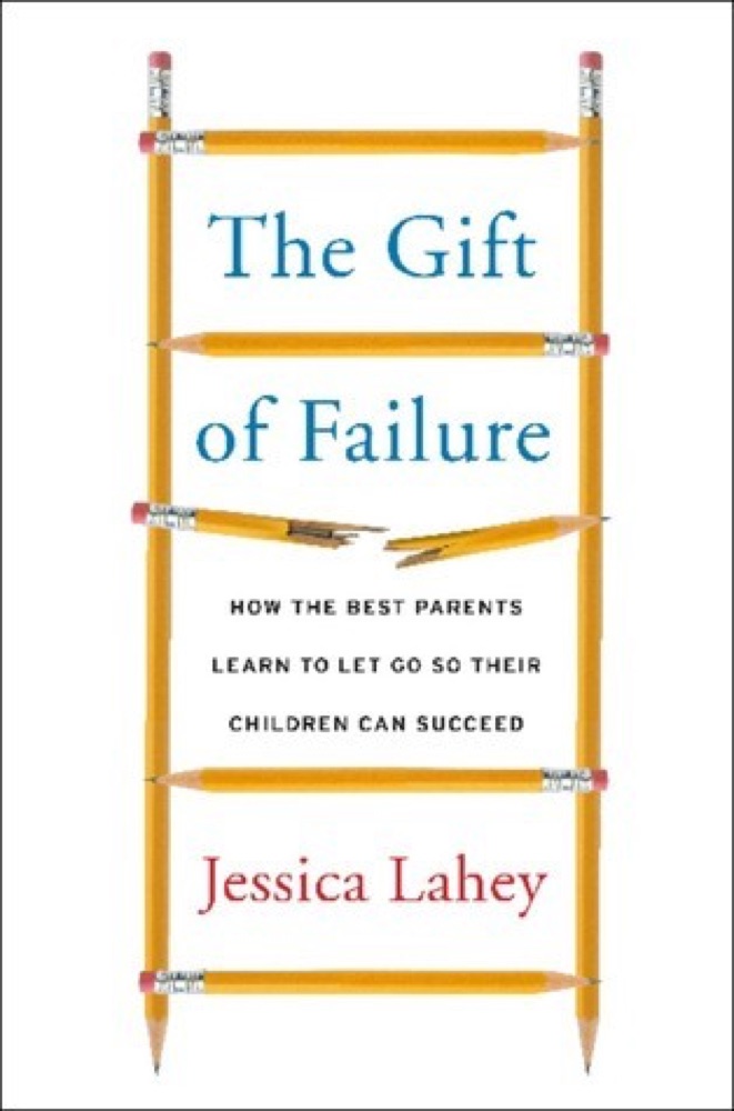 The Gift of Failure: How the Best Parents Learn to Let Go So Their Children Can Succeed