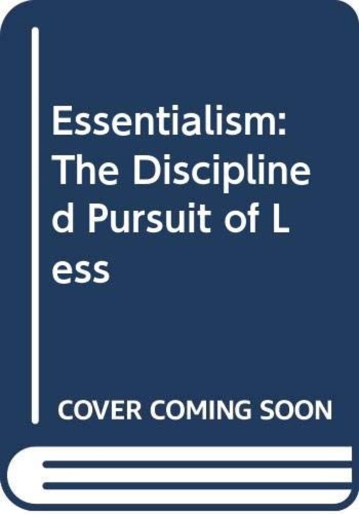 Essentialism: The Disciplined Pursuit of Less