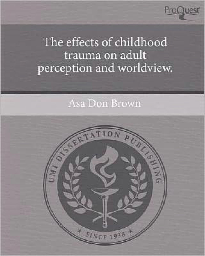 The Effects of Childhood Trauma on Adult Perception and Worldview