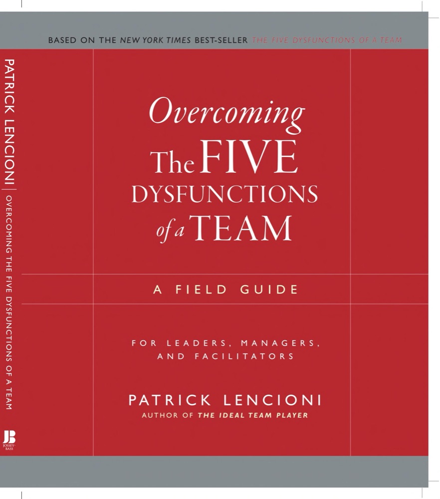 Overcoming the Five Dysfunctions of a Team: A Field Guide for Leaders, Managers, and Facilitators