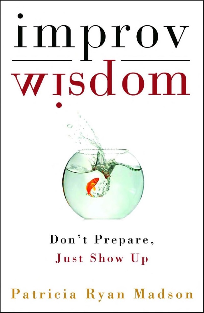 Improv Wisdom: Don't Prepare, Just Show Up