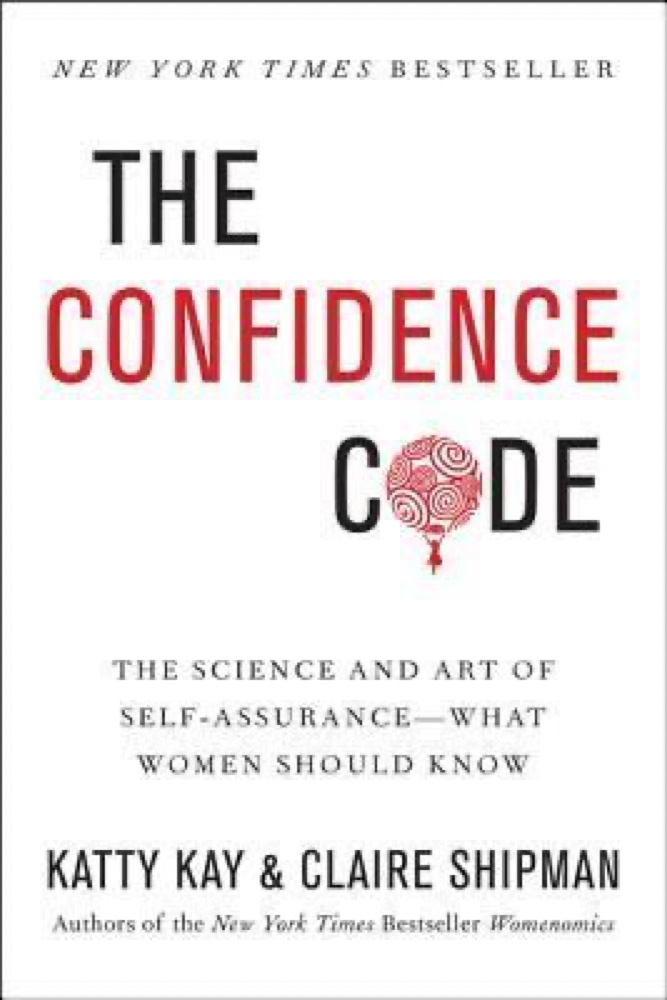 The Confidence Code: The Science and Art of Self-Assurance – What Women Should Know