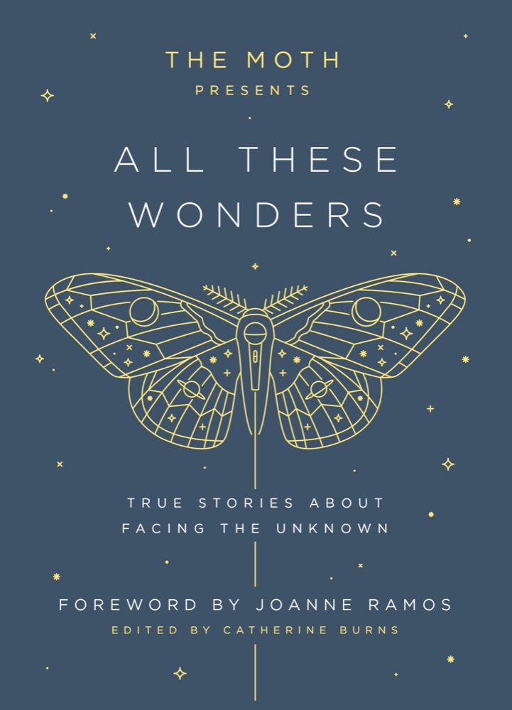 The Moth Presents All These Wonders: True Stories About Facing the Unknown