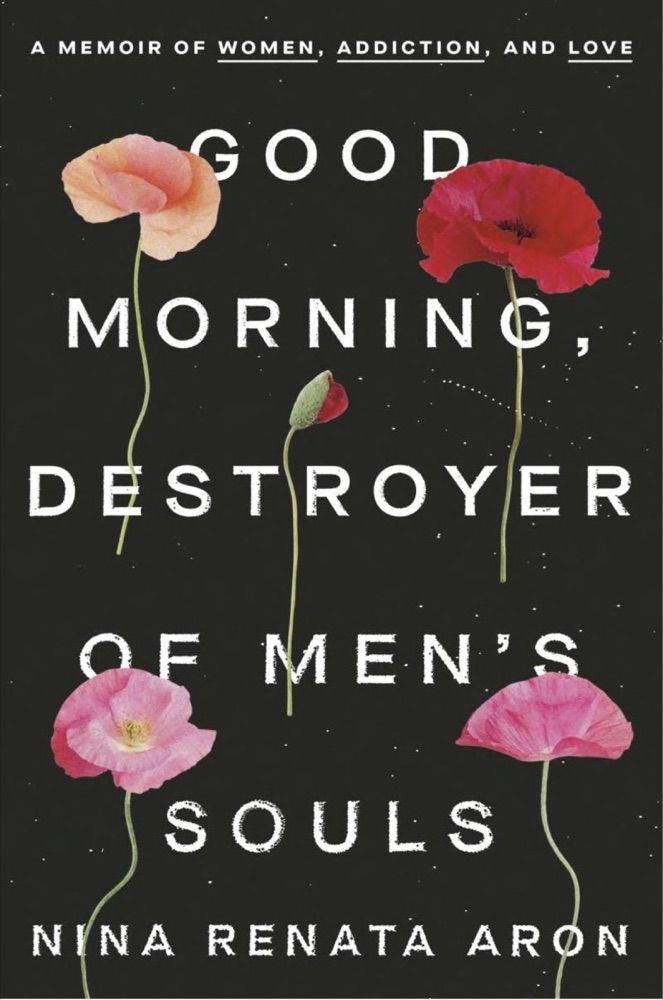 Good Morning, Destroyer of Men's Souls: A Memoir of Women, Addiction, and Love