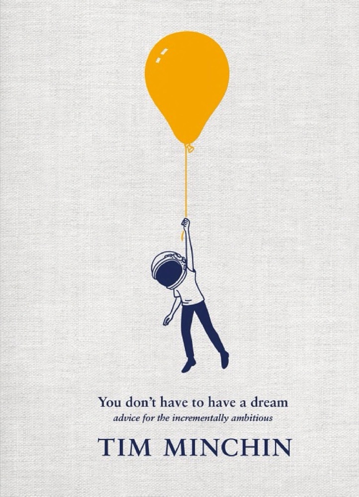 You Don't Have To Have A Dream: Advice for the Incrementally Ambitious