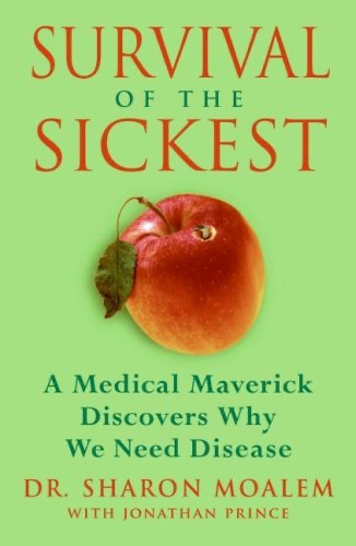 Survival of the Sickest: A Medical Maverick Discovers Why We Need Disease