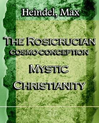 The Rosicrucian cosmo-conception: or, Mystic Christianity; an elementary treatise upon man's past evolution, present constitution and future development