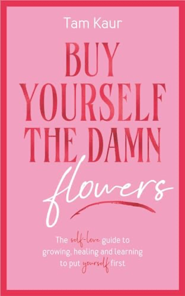 Buy Yourself the Damn Flowers: The Self-Love Guide to Growing, Healing and Learning to Put Yourself First