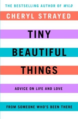 Tiny Beautiful Things: Advice on Love and Life from Dear Sugar
