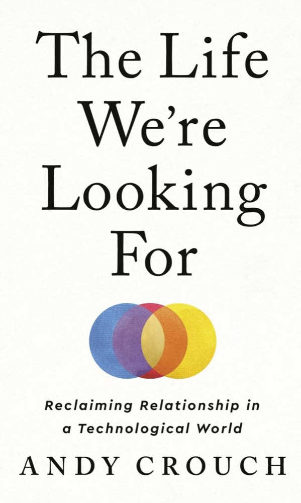 The Life We're Looking For: Reclaiming Relationship in a Technological World