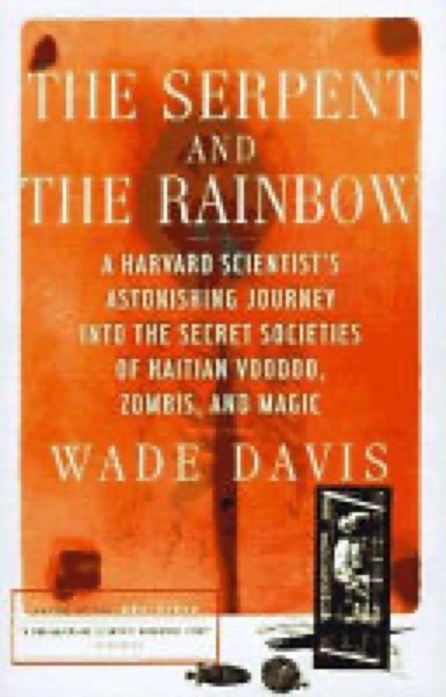 The Serpent and the Rainbow: A Harvard Scientist's Astonishing Journey into the Secret Societies of Haitian Voodoo, Zombis, and Magic