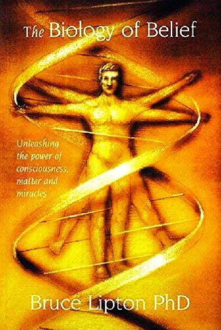 The Biology of Belief: Unleashing the Power of Consciousness, Matter and Miracles