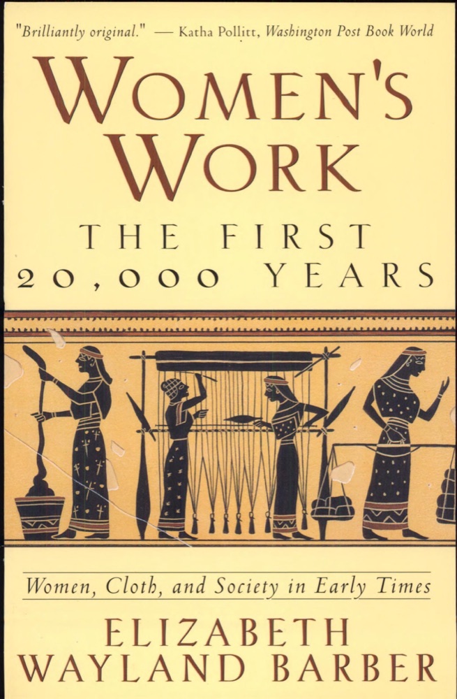Women's Work: The First 20,000 Years: Women, Cloth, and Society in Early Times