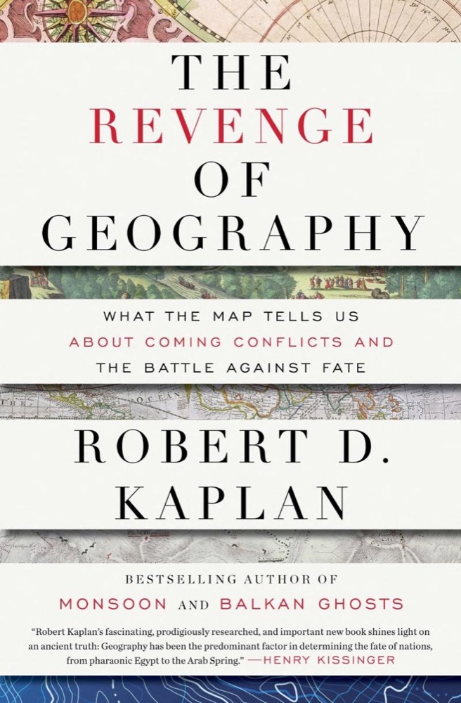 The Revenge Of Geography: What the Map Tells Us About Coming Conflicts and the Battle Against Fate