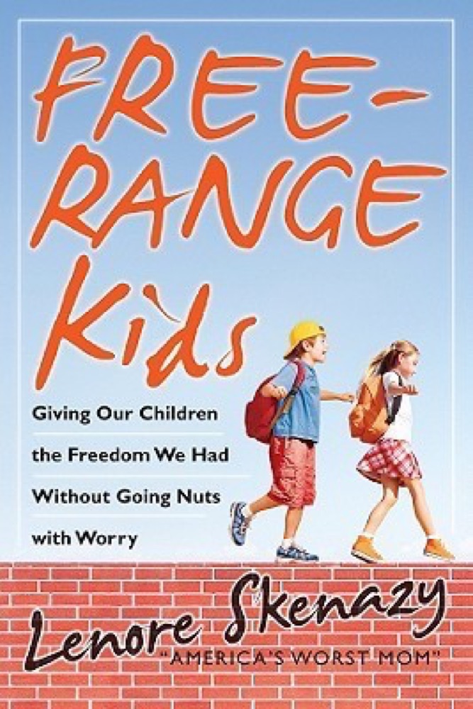 Free-Range Kids: Giving Our Children the Freedom We Had Without Going Nuts With Worry