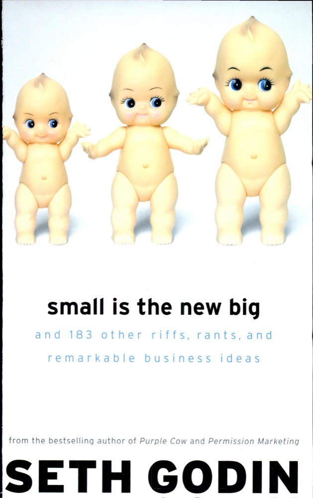 Small Is the New Big: and 183 Other Riffs, Rants, and Remarkable Business Ideas