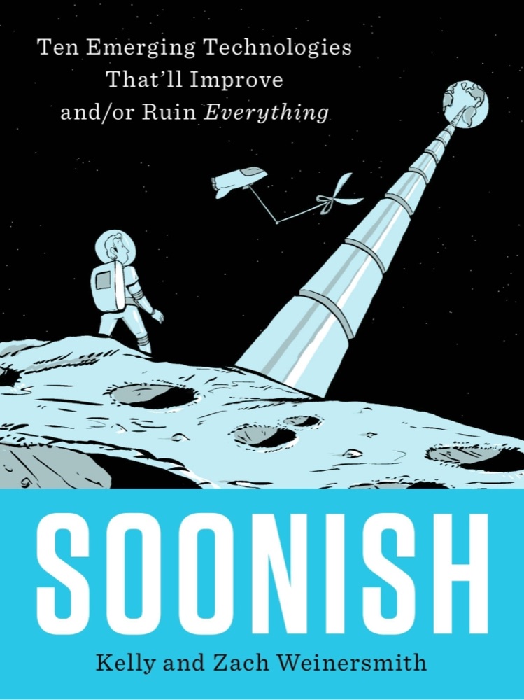 Soonish: Ten Emerging Technologies That'll Improve and/or Ruin Everything