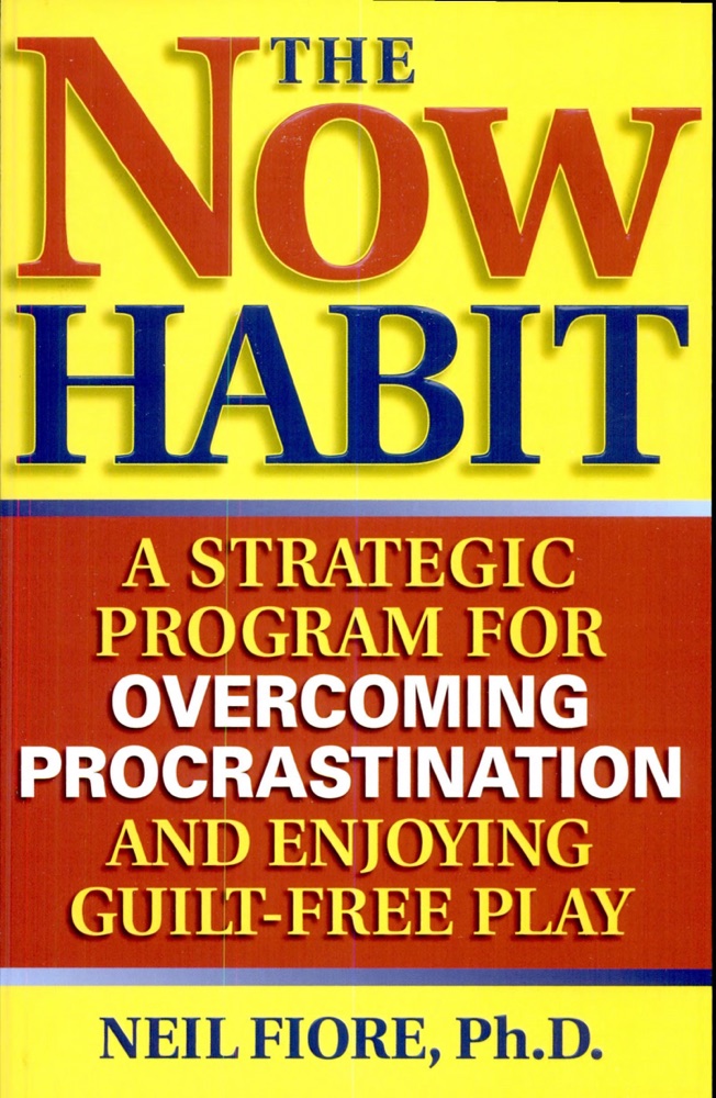 The Now Habit: A Strategic Program for Overcoming Procrastination and Enjoying Guilt-Free Play