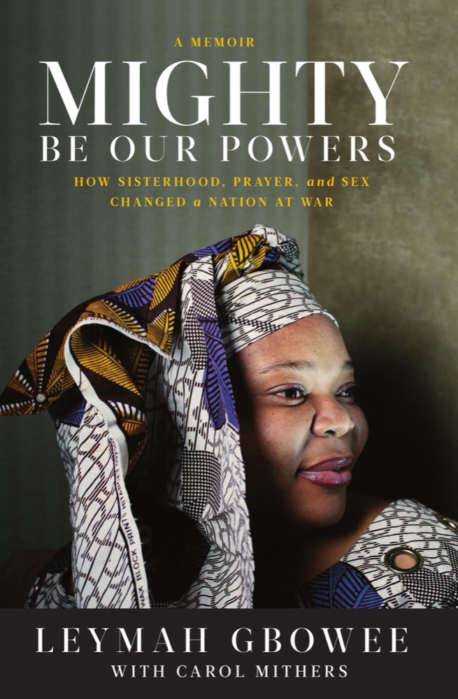 Mighty Be Our Powers: How Sisterhood, Prayer, and Sex Changed a Nation at War